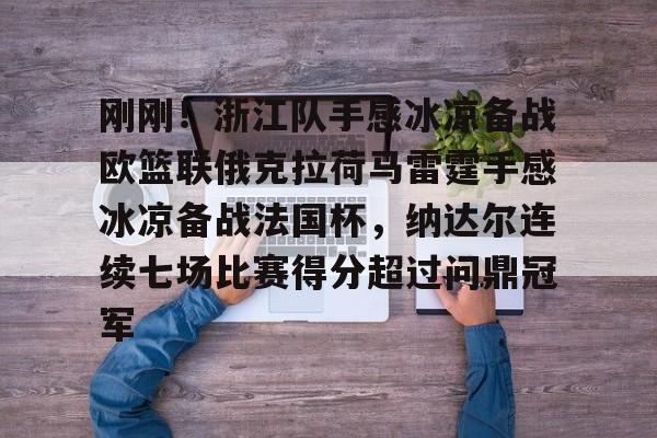 开云体育入口-刚刚！浙江队手感冰凉备战欧篮联俄克拉荷马雷霆手感冰凉备战法国杯，纳达尔连续七场比赛得分超过问鼎冠军的简单介绍